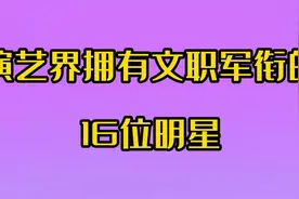 演艺界拥有文职军衔的16位明星，最低营级，最高可达副军级！视频封面