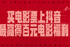 上抖音买电影票，最高可得百元电影福利