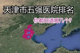 天津市五强医院排名，其医疗水平位居全国前列，你都知道哪几个？视频封面