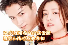 38岁陈妍希自拍露素颜，头发挑染太显嫩，被赞和陈晓有夫妻相视频封面