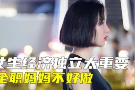 女生经济独立有多重要，低三下四要生活费，全职太太要看物质基础视频封面