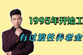 1995年就开始工作了，为啥却没有过渡性养老金？需要注意什么？视频封面