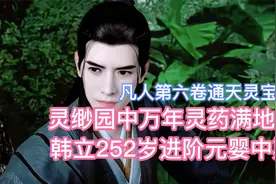 灵缈园万年灵药满地，韩立252岁进阶元婴中期！凡人修仙传卷六16