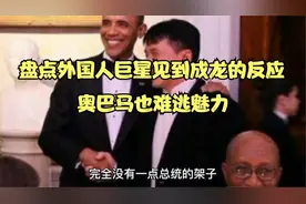 盘点外国巨星看到成龙反应，范迪尔赛当场失控，奥巴马也难逃魅力视频封面