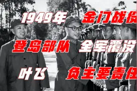1949年金门战役，登岛部队全军覆没，叶飞要负主要责任！