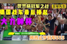 冠军之战 梅西带领的阿根廷队最后不敌德国战车 14年世界杯总决赛视频封面