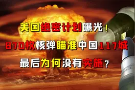 美国绝密计划曝光！870枚核弹瞄准中国117城，最后为何没有实施？视频封面