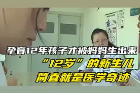 孕育12年孩子才被妈妈生出来，“12岁”的新生儿简直就是医学奇迹视频封面