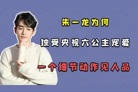 朱一龙为何独受央视六公主宠爱，一个细节动作见人品视频封面
