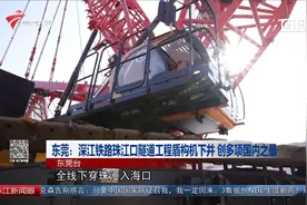 东莞：深江铁路珠江口隧道工程盾构机下井 创多项国内之最视频封面