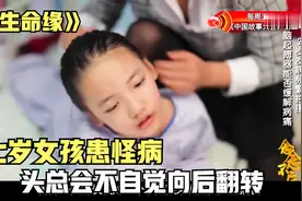 7岁女孩患怪病，头会不自觉向后翻转，全身僵硬身体严重变形。视频封面