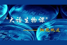 “大话生物课”-细胞概述  高中生物课伴读