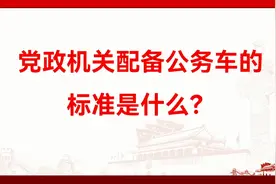 党政机关配备公务车的标准是什么？视频封面