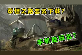 泰坦之路怎么下载？手机能玩吗？这个视频可以告诉你！