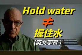 英语Hold water是握住水的意思吗？别搞错了，要这样翻译才正确！