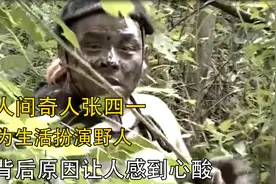人间奇人张四一：为生活扮演野人，背后原因让人感到心酸视频封面