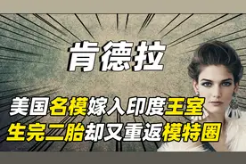 美国超模肯德拉，嫁入印度王室身价上亿，二胎后却又重返职场？视频封面