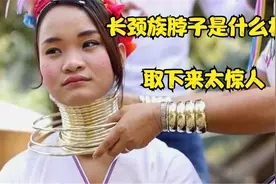 长颈族女人把项圈拿下来后，脖子是怎么样的？说出来你可能不信！视频封面