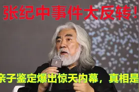 张纪中事件大反转！亲子鉴定爆出惊天内幕，真相是？视频封面