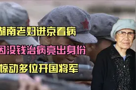 湖南老妇进京看病，因没钱治病亮出身份，惊动多位开国将军视频封面