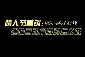 情人节微信H5互动小游戏怎么做？视频封面