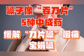 嗓子像“吞刀片”，5种中成药，缓解“刀片嗓”咽痛、“宝娟嗓”视频封面