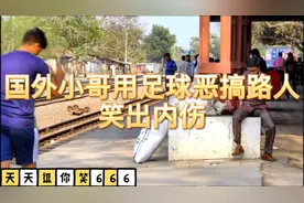 太搞笑了，外国小哥用足球恶搞路人，笑出内伤视频封面
