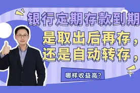 银行定期存款到期，是取出后再存，还是自动转存，哪样收益高？视频封面
