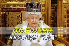 英女王大喜日子，英国人奇怪发现，BBC竟敢公然“卖国”！视频封面