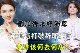 董卿传来好消息，亲笔信打破辞职谣言，龙洋该何去何从？视频封面