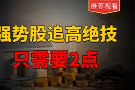 强势股追涨，只需要2点，高位追击连板，不怕被接盘，值得收藏视频封面