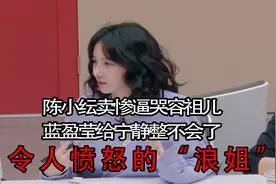 令人愤怒的“浪姐”：陈小纭卖惨逼哭容祖儿蓝盈莹给宁静整不会了视频封面