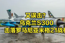 又误击？乌克兰S300击落罗马尼亚米格21战机视频封面