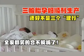 湖南孕妈喜提三胞胎，幸亏不是三个“建行”，准爸爸高兴坏了！视频封面