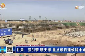 甘肃：强引擎 硬支撑 重点项目建设稳中求进视频封面