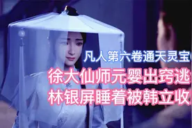 徐大仙师元婴出窍逃命，林银屏睡着被韩立收服！凡人修仙传卷六67