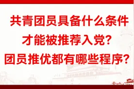 共青团员具备什么条件才能被推荐入党？团员推优都有哪些程序？
