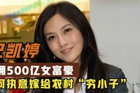 纪凯婷：坐拥500亿的女富豪，为何执意嫁给农村“穷小子”视频封面