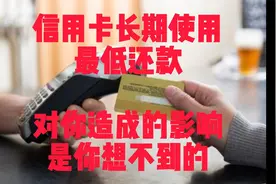 信用卡长期使用最低还款对你造成的影响是你想不到的