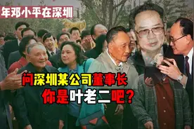 92年时邓公接见深圳某公司董事长，得知身份后问：你是叶老二吧视频封面