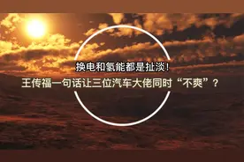 换电和氢能都是扯淡！王传福一句话让三位汽车大佬同时“不爽”？视频封面