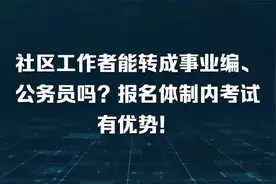 社区工作者能转成事业编、公务员吗？报名体制内考试有优势！