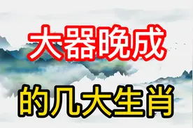 大器晚成的几大生肖！中年以后成就大事业，看看有你吗？视频封面