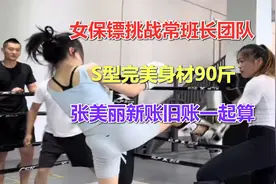 女保镖挑战常班长团队，S型完美身材90斤，张美丽新账旧账一起算视频封面