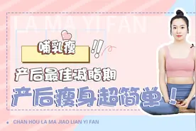 产后最佳减脂期——哺乳瘦！哺乳期瘦身小秘诀get