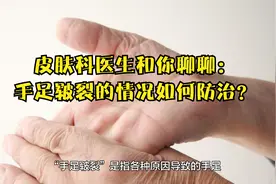 皮肤科医生和你聊聊：手足皲裂的情况如何防治？