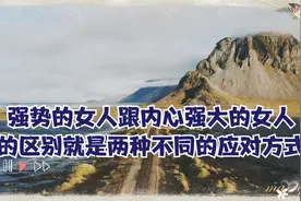 强势的女人跟内心强大的女人的区别就是两种不同的应对方式视频封面