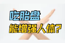 很多人推崇“吃胎盘”来改善免疫力，医生告诫：这是在拿健康冒险视频封面