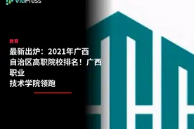 最新出炉：2021年广西自治区高职院校排名！广西职业技术学院领跑视频封面