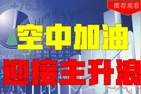 A股市场：K线经典形态空中加油——迎接一轮主升浪，建议收藏！视频封面